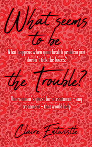 the front cover of the book What seems to be the trouble? by Claire Entwistle